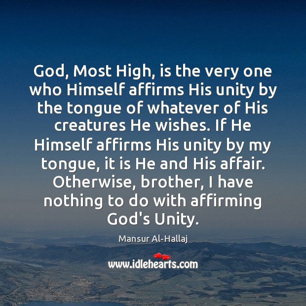 God, Most High, is the very one who Himself affirms His unity Mansur Al-Hallaj Picture Quote