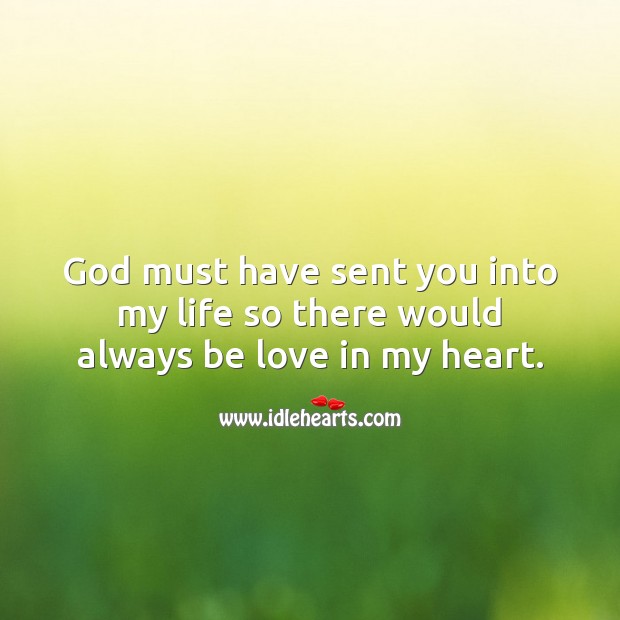 God must have sent you into my life so there would always be love in my heart. Love Quotes Image