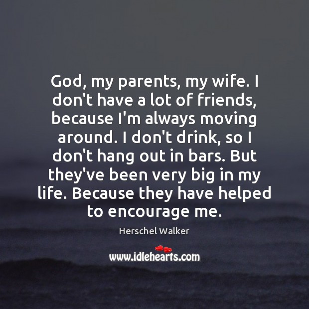 God, my parents, my wife. I don’t have a lot of friends, Herschel Walker Picture Quote