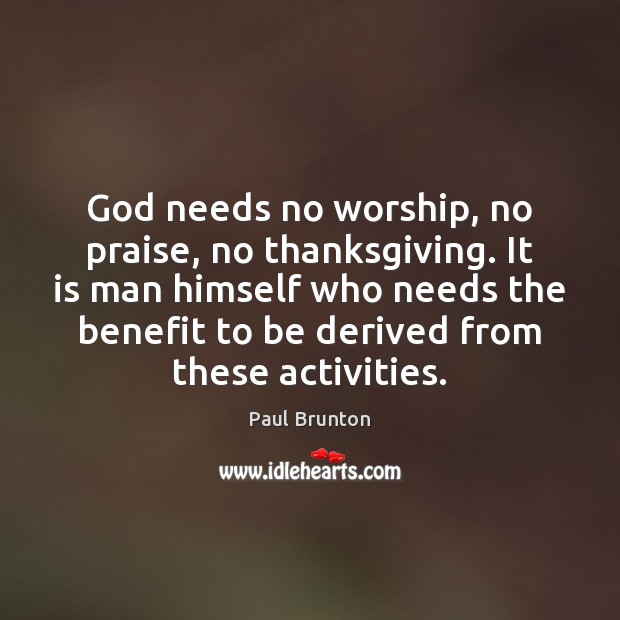 God needs no worship, no praise, no thanksgiving. It is man himself Thanksgiving Quotes Image