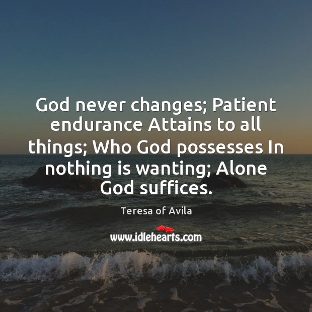God never changes; Patient endurance Attains to all things; Who God possesses Image