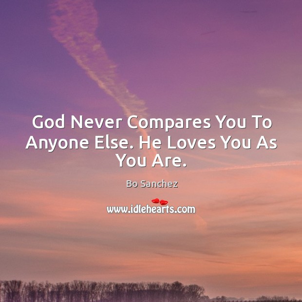 God Never Compares You To Anyone Else. He Loves You As You Are. Bo Sanchez Picture Quote