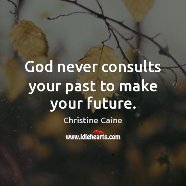 God never consults your past to make your future. Christine Caine Picture Quote