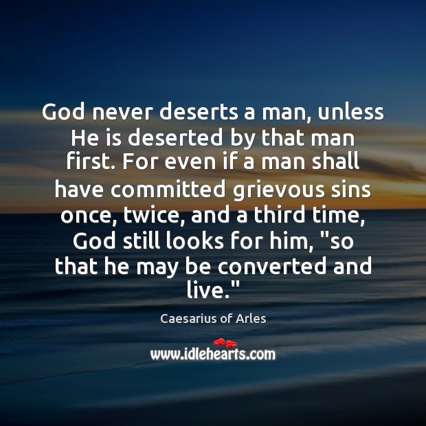 God never deserts a man, unless He is deserted by that man Caesarius of Arles Picture Quote