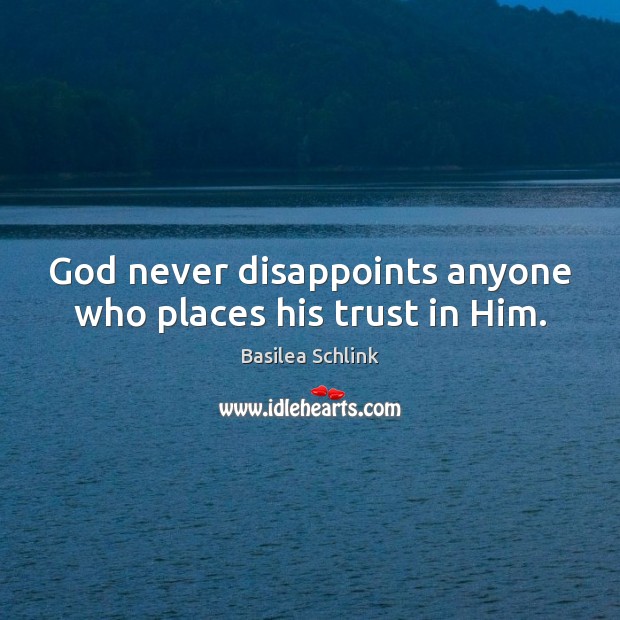 God never disappoints anyone who places his trust in Him. Basilea Schlink Picture Quote