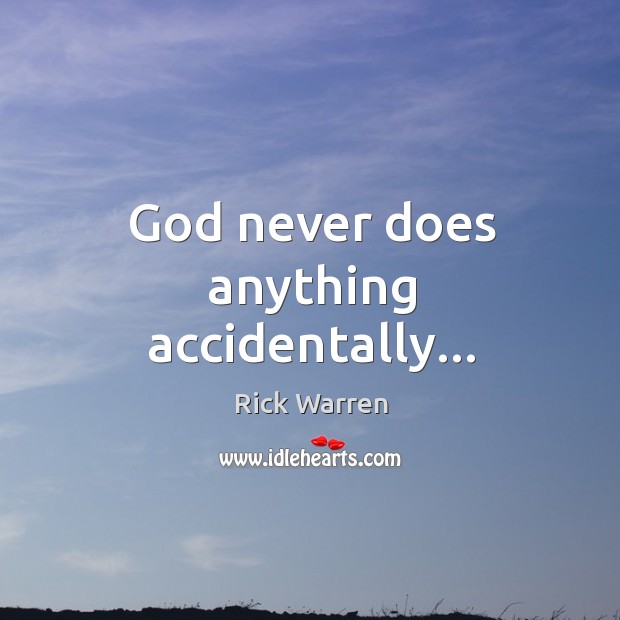God never does anything accidentally… Image