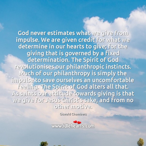 God never estimates what we give from impulse. We are given credit Oswald Chambers Picture Quote