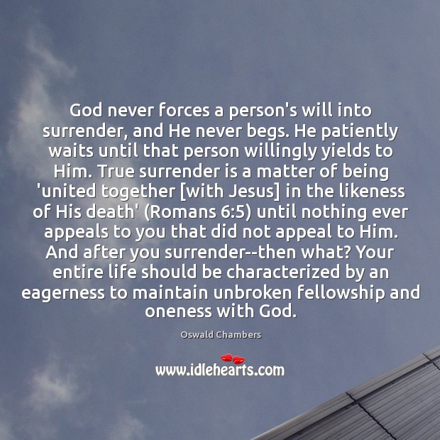 God never forces a person’s will into surrender, and He never begs. Oswald Chambers Picture Quote