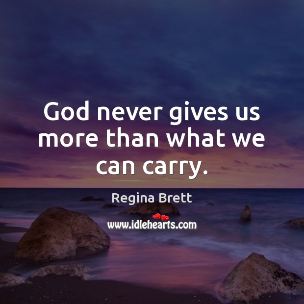 God never gives us more than what we can carry. Image
