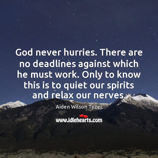 God never hurries. There are no deadlines against which he must work. Aiden Wilson Tozer Picture Quote