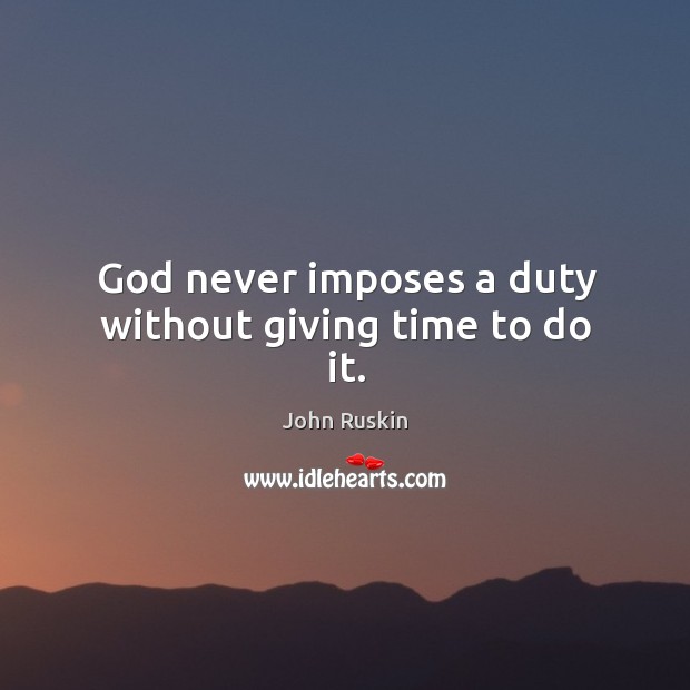 God never imposes a duty without giving time to do it. Image