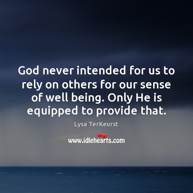 God never intended for us to rely on others for our sense Lysa TerKeurst Picture Quote
