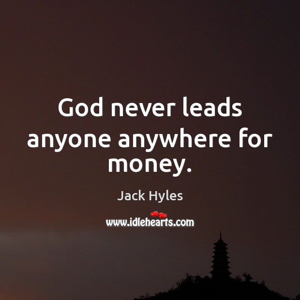God never leads anyone anywhere for money. Jack Hyles Picture Quote