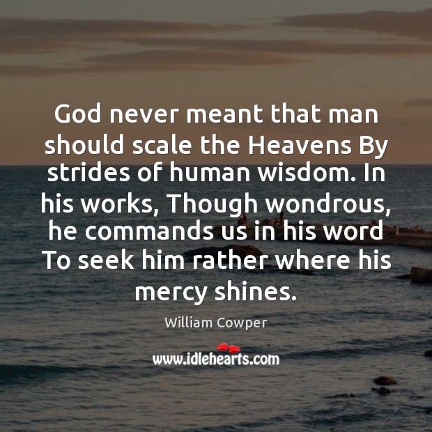 God never meant that man should scale the Heavens By strides of William Cowper Picture Quote