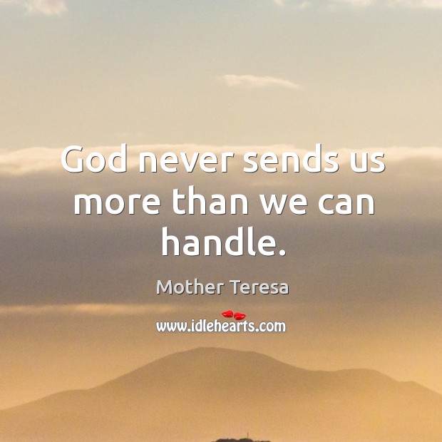 God never sends us more than we can handle. Image