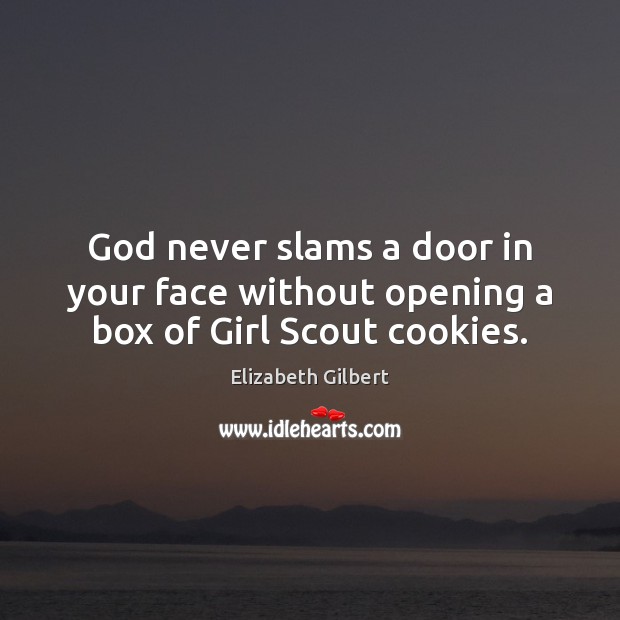 God never slams a door in your face without opening a box of Girl Scout cookies. Elizabeth Gilbert Picture Quote