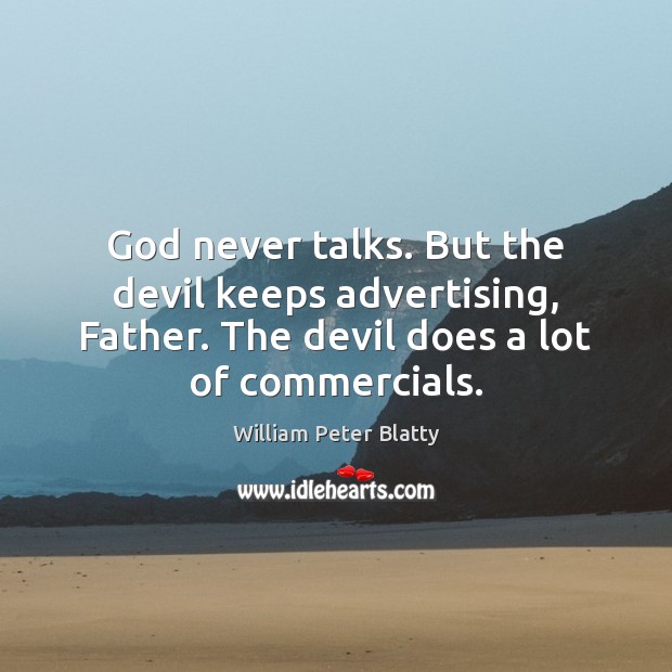 God never talks. But the devil keeps advertising, Father. The devil does William Peter Blatty Picture Quote