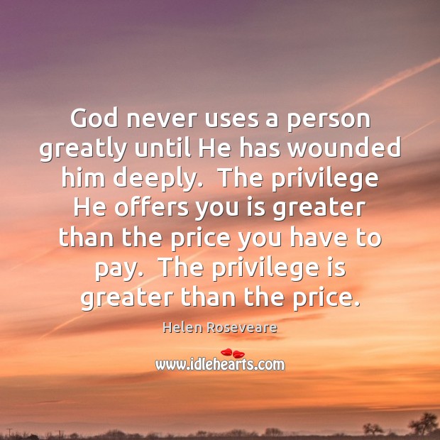 God never uses a person greatly until He has wounded him deeply. Helen Roseveare Picture Quote