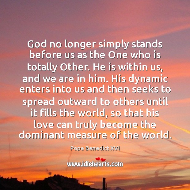 God no longer simply stands before us as the One who is Pope Benedict XVI Picture Quote