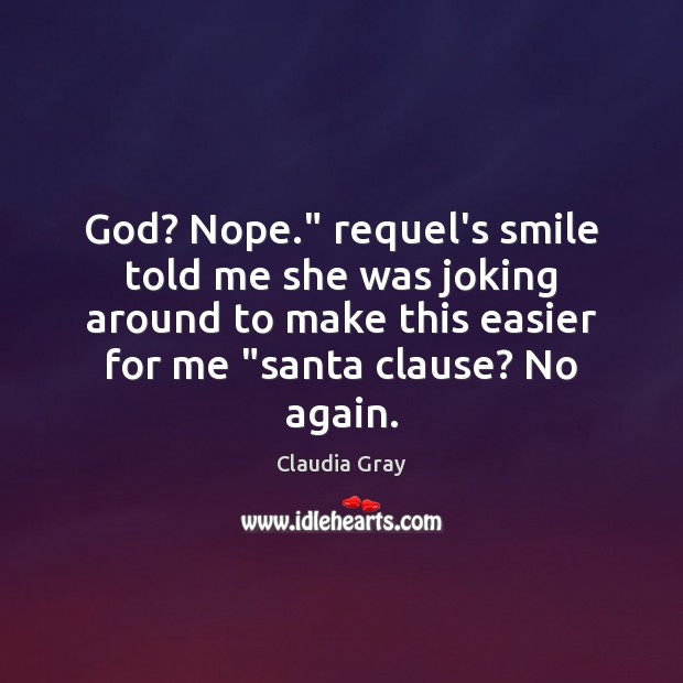 God? Nope.” requel’s smile told me she was joking around to make Image