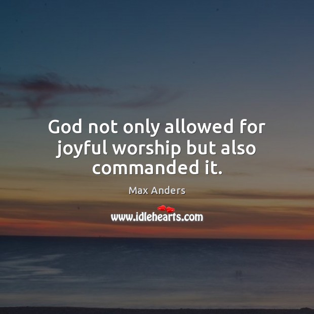 God not only allowed for joyful worship but also commanded it. Image