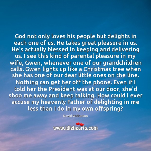 God not only loves his people but delights in each one of David Wilkerson Picture Quote