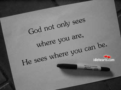 God not only sees where you are Image