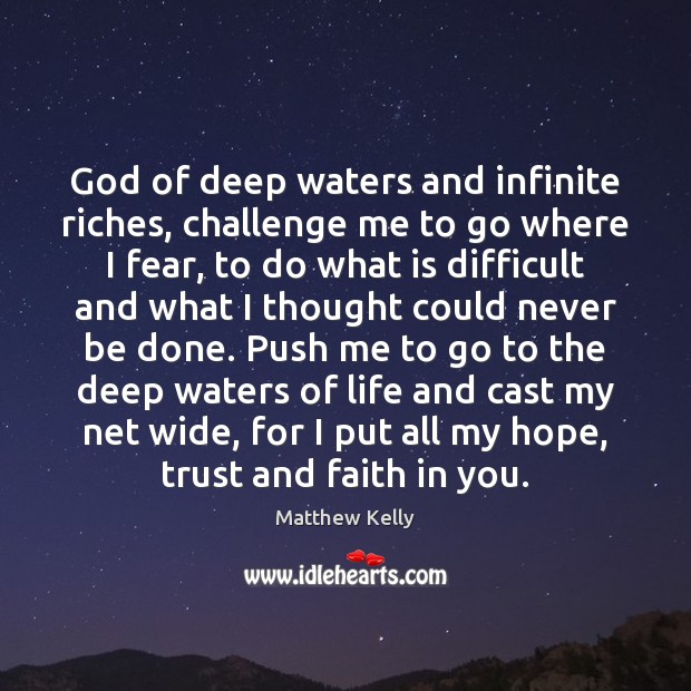 God of deep waters and infinite riches, challenge me to go where Matthew Kelly Picture Quote