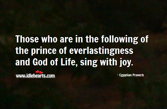 Those who are in the following of the prince of everlastingness and God of life, sing with joy. Egyptian Proverbs Image