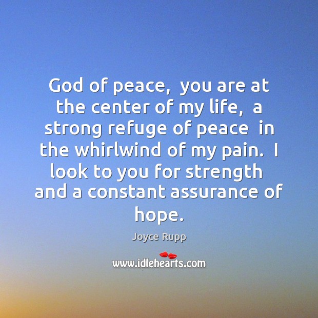 God of peace,  you are at the center of my life,  a Joyce Rupp Picture Quote