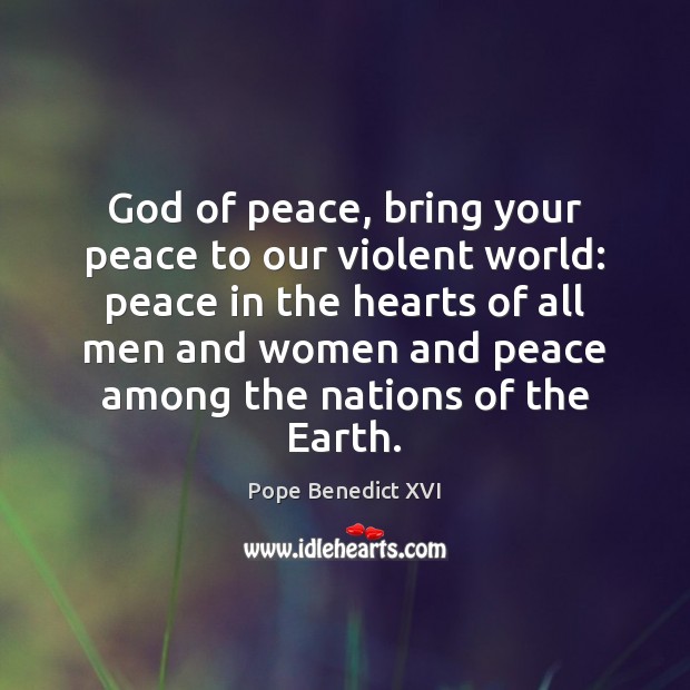 God of peace, bring your peace to our violent world: peace in Pope Benedict XVI Picture Quote