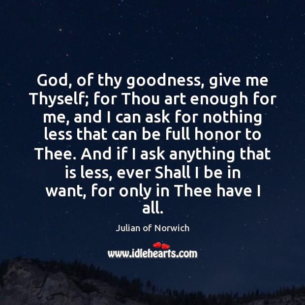 God, of thy goodness, give me Thyself; for Thou art enough for Julian of Norwich Picture Quote