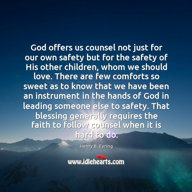 God offers us counsel not just for our own safety but for Henry B. Eyring Picture Quote