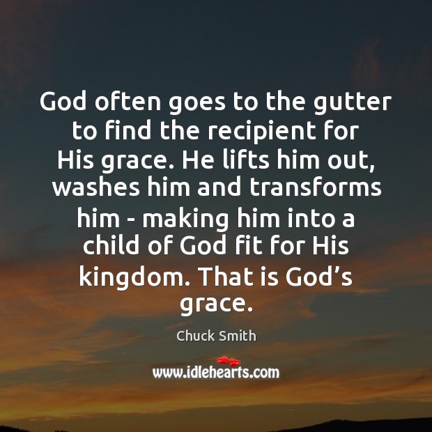 God often goes to the gutter to find the recipient for His Image