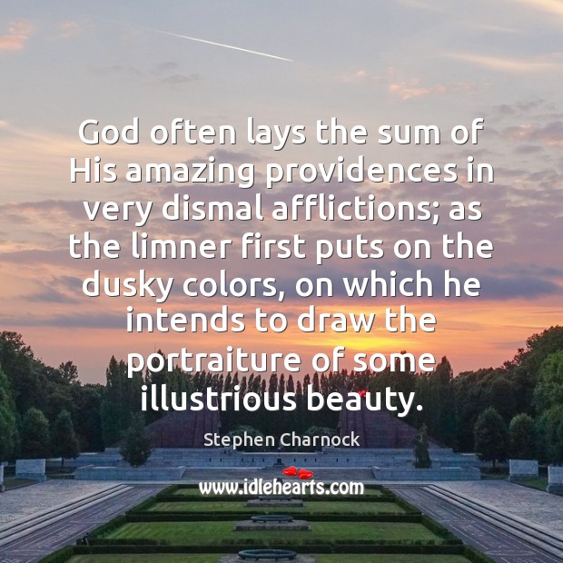 God often lays the sum of His amazing providences in very dismal Stephen Charnock Picture Quote