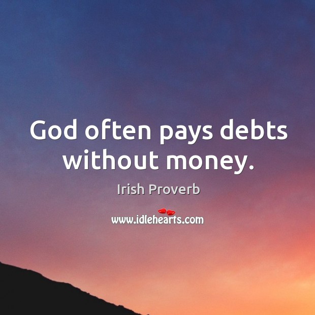 God often pays debts without money. Irish Proverbs Image