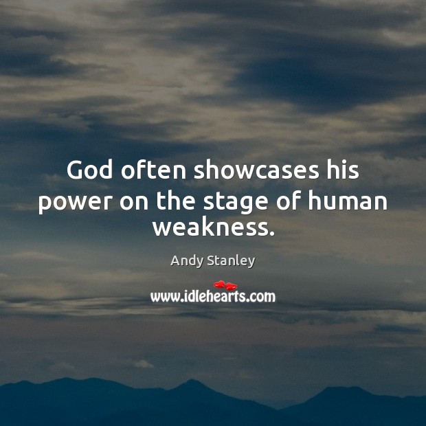 God often showcases his power on the stage of human weakness. Andy Stanley Picture Quote