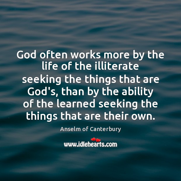 God often works more by the life of the illiterate seeking the Anselm of Canterbury Picture Quote