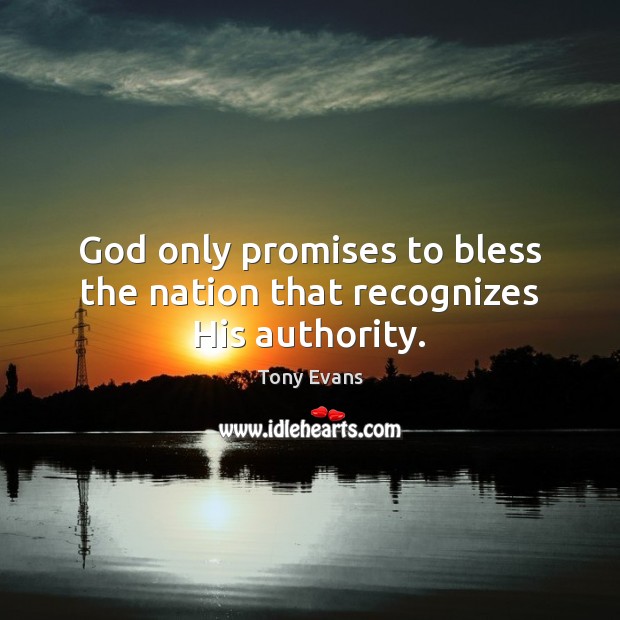 God only promises to bless the nation that recognizes His authority. Tony Evans Picture Quote
