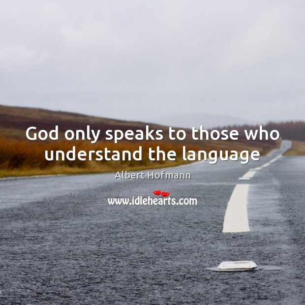 God only speaks to those who understand the language Albert Hofmann Picture Quote