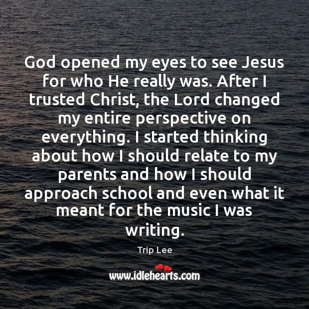 God opened my eyes to see Jesus for who He really was. Trip Lee Picture Quote