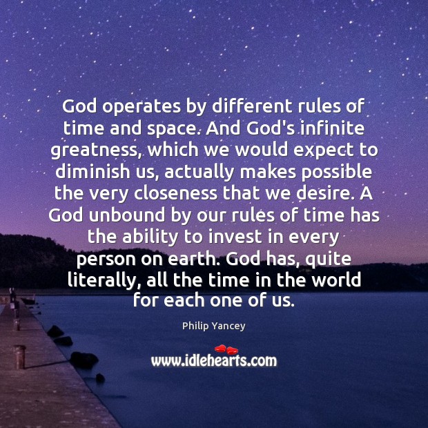 God operates by different rules of time and space. And God’s infinite Philip Yancey Picture Quote