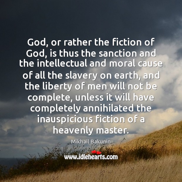 God, or rather the fiction of God, is thus the sanction and 