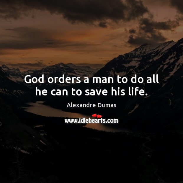 God orders a man to do all he can to save his life. Alexandre Dumas Picture Quote