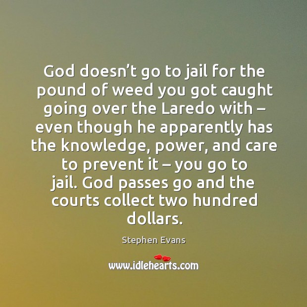 God passes go and the courts collect two hundred dollars. Stephen Evans Picture Quote