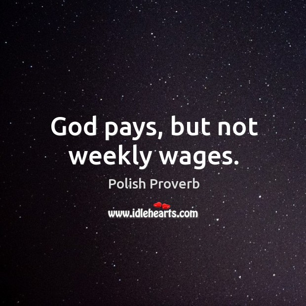 God pays, but not weekly wages. Polish Proverbs Image