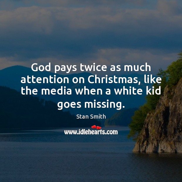 God pays twice as much attention on Christmas, like the media when Image