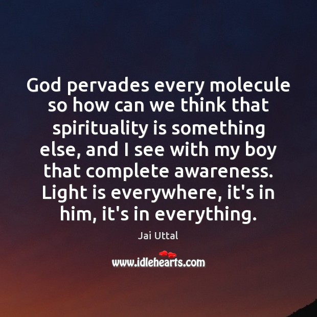 God pervades every molecule so how can we think that spirituality is Jai Uttal Picture Quote