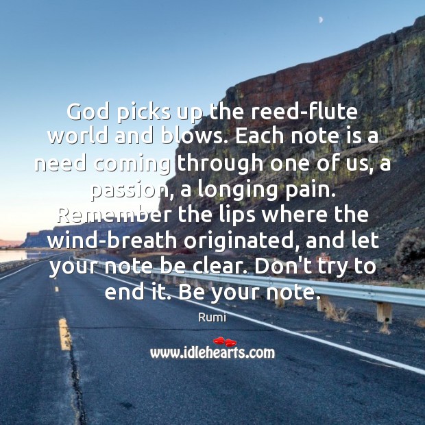 God picks up the reed-flute world and blows. Each note is a Rumi Picture Quote