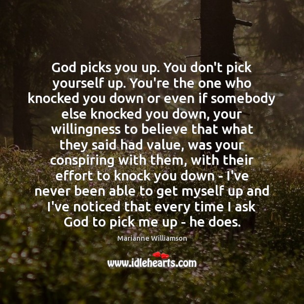 God picks you up. You don’t pick yourself up. You’re the one Image